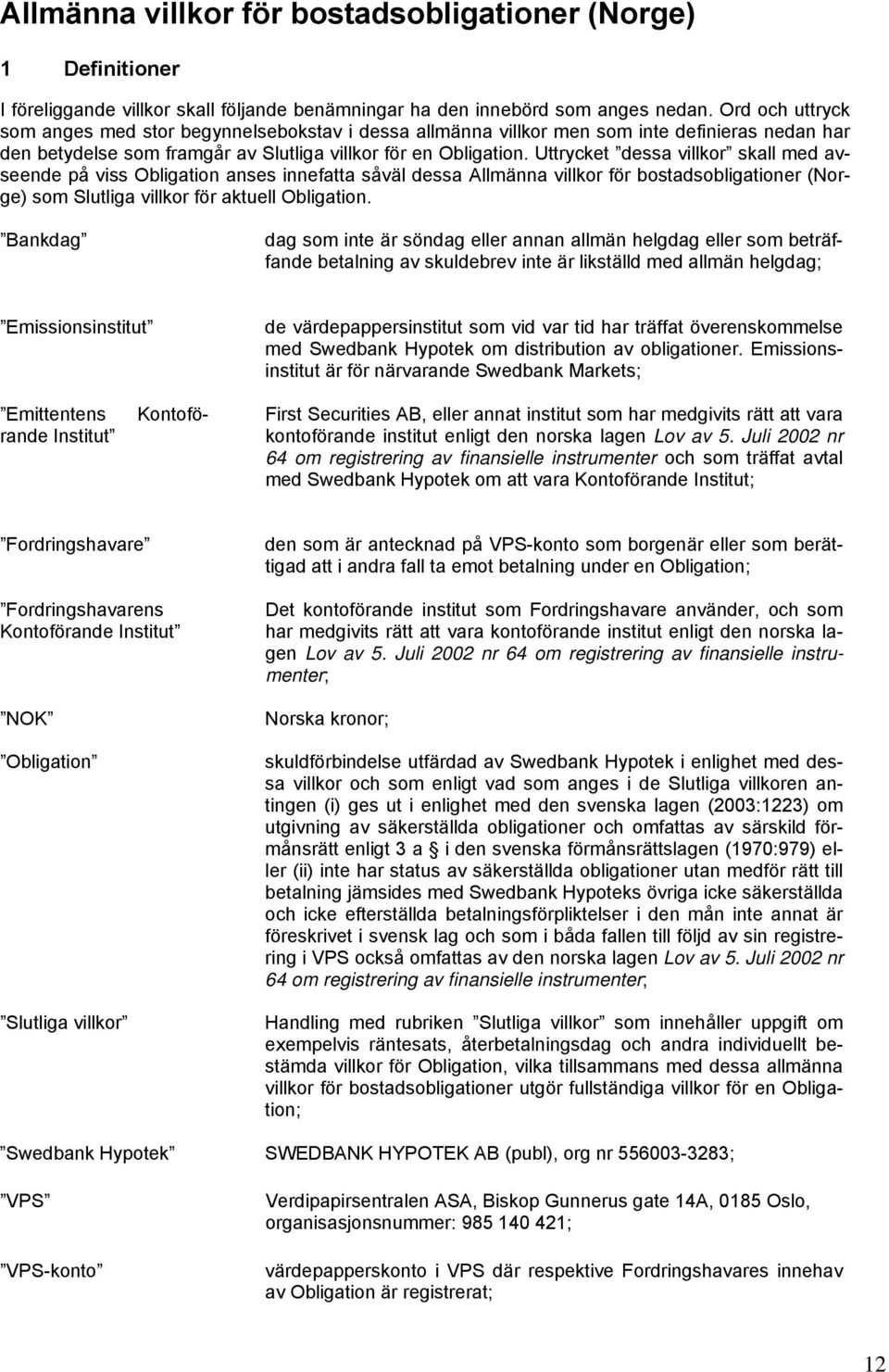 Uttrycket dessa villkor skall med avseende på viss Obligation anses innefatta såväl dessa Allmänna villkor för bostadsobligationer (Norge) som Slutliga villkor för aktuell Obligation.