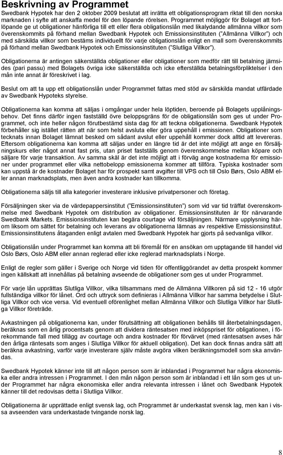 Hypotek och Emissionsinstituten ( Allmänna Villkor ) och med särskilda villkor som bestäms individuellt för varje obligationslån enligt en mall som överenskommits på förhand mellan Swedbank Hypotek