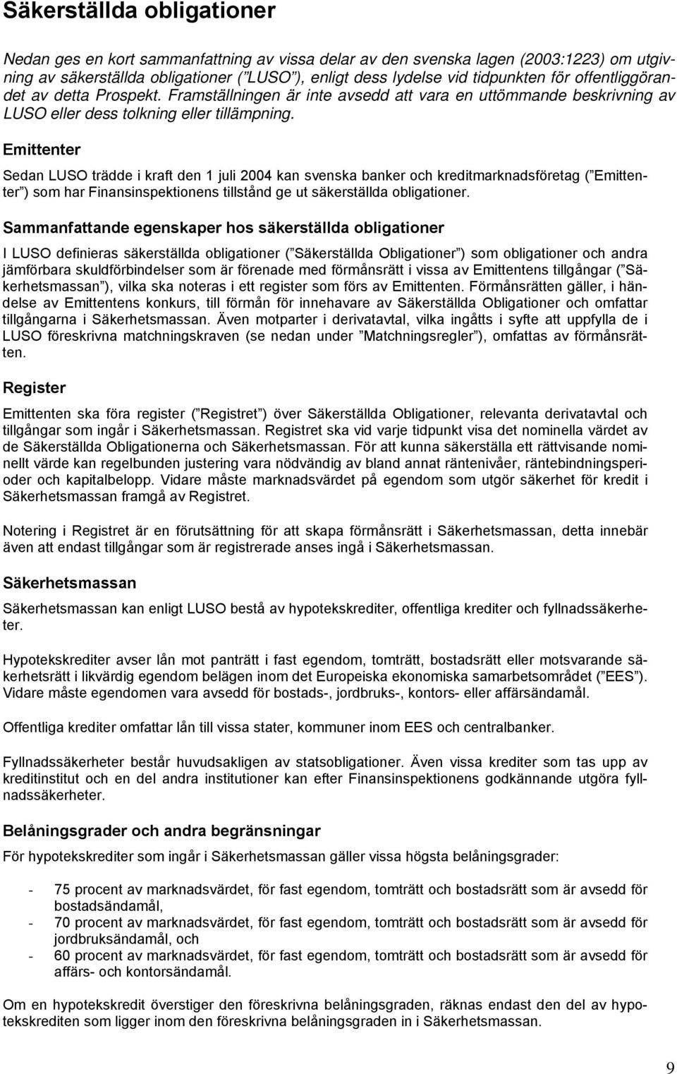 Emittenter Sedan LUSO trädde i kraft den 1 juli 2004 kan svenska banker och kreditmarknadsföretag ( Emittenter ) som har Finansinspektionens tillstånd ge ut säkerställda obligationer.