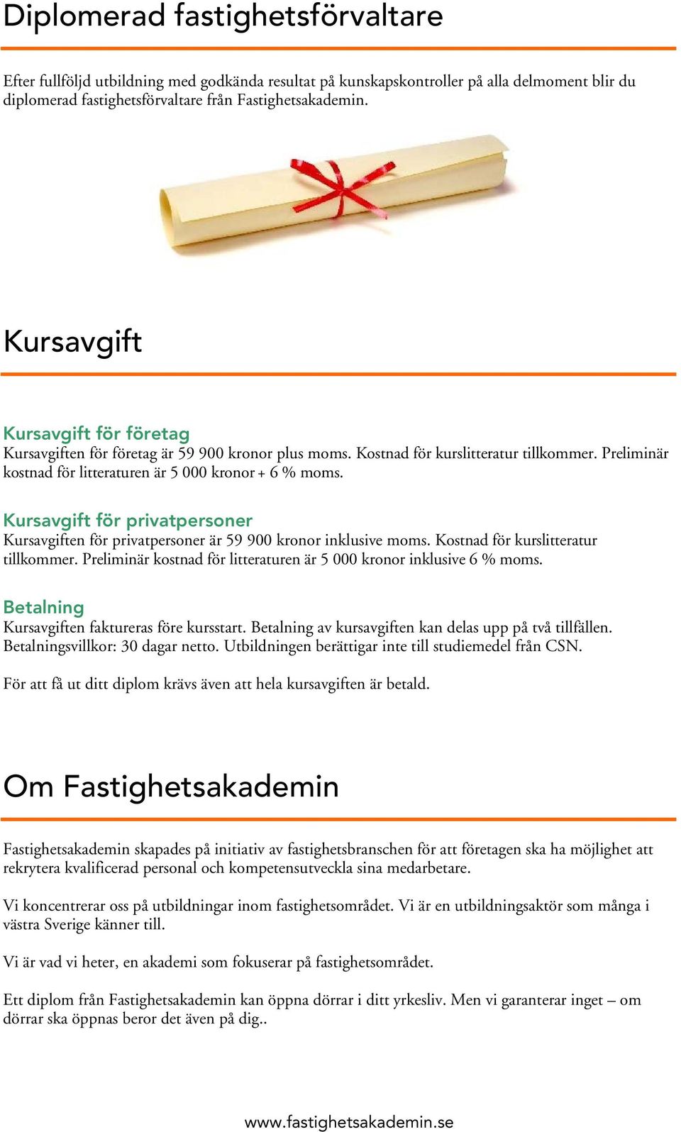 Kursavgift för privatpersoner Kursavgiften för privatpersoner är 59 900 kronor inklusive moms. Kostnad för kurslitteratur tillkommer.