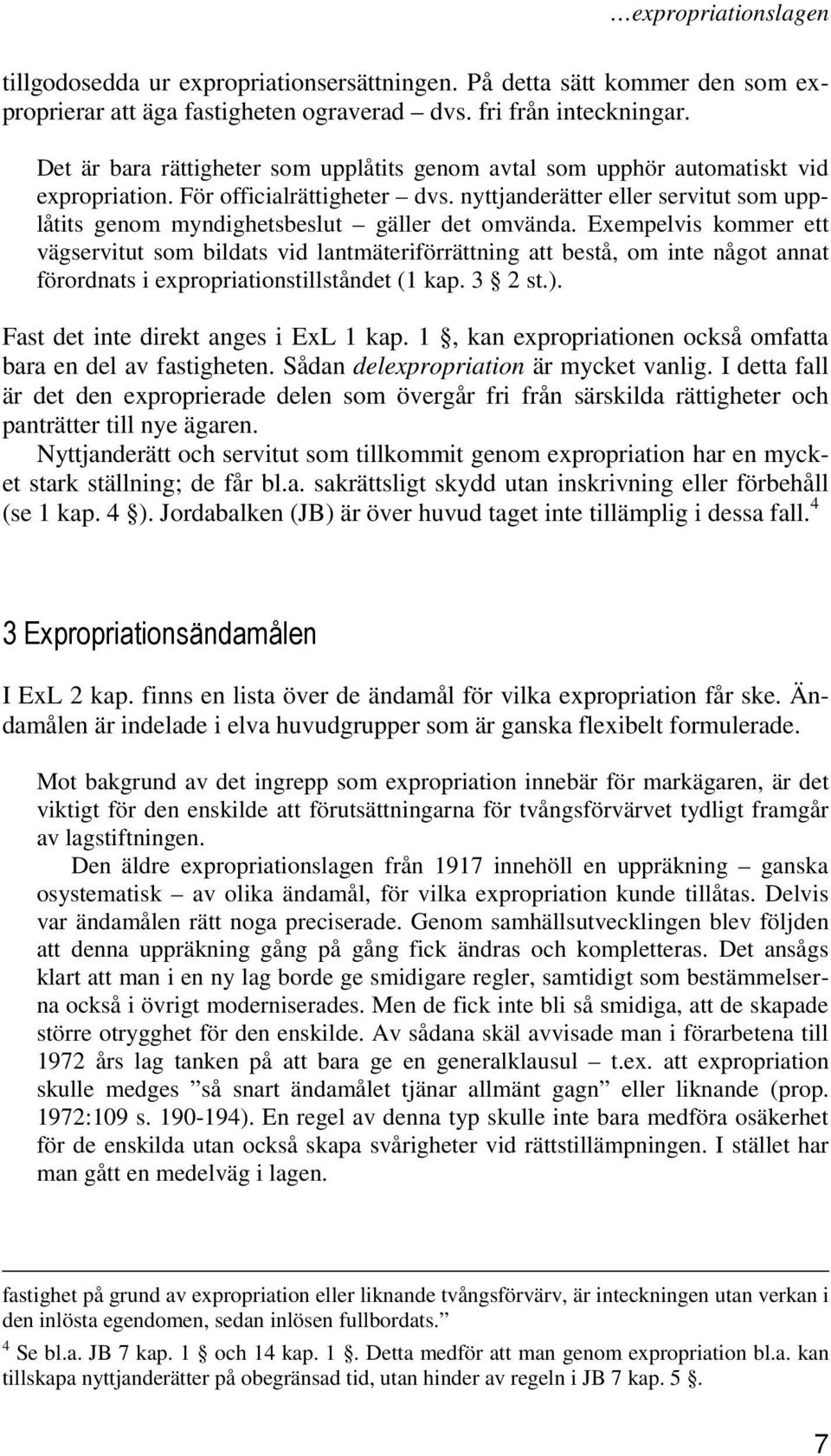 nyttjanderätter eller servitut som upplåtits genom myndighetsbeslut gäller det omvända.