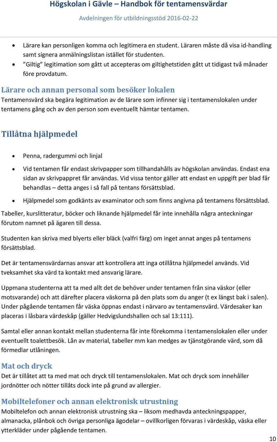 Lärare och annan personal som besöker lokalen Tentamensvärd ska begära legitimation av de lärare som infinner sig i tentamenslokalen under tentamens gång och av den person som eventuellt hämtar