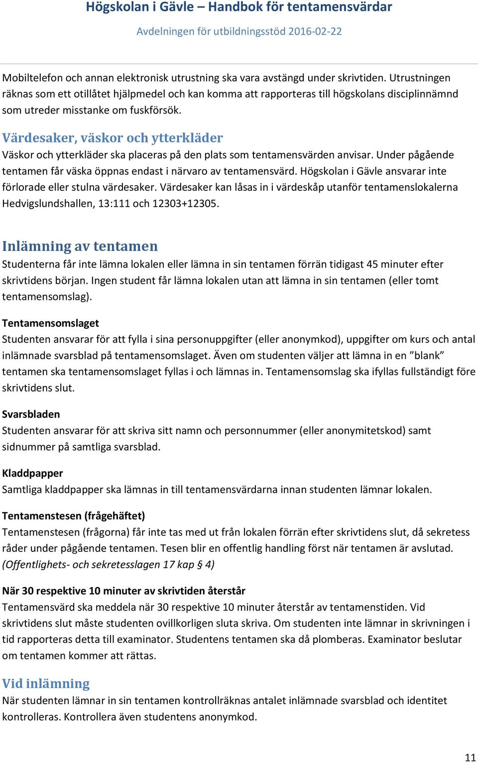 Värdesaker, väskor och ytterkläder Väskor och ytterkläder ska placeras på den plats som tentamensvärden anvisar. Under pågående tentamen får väska öppnas endast i närvaro av tentamensvärd.