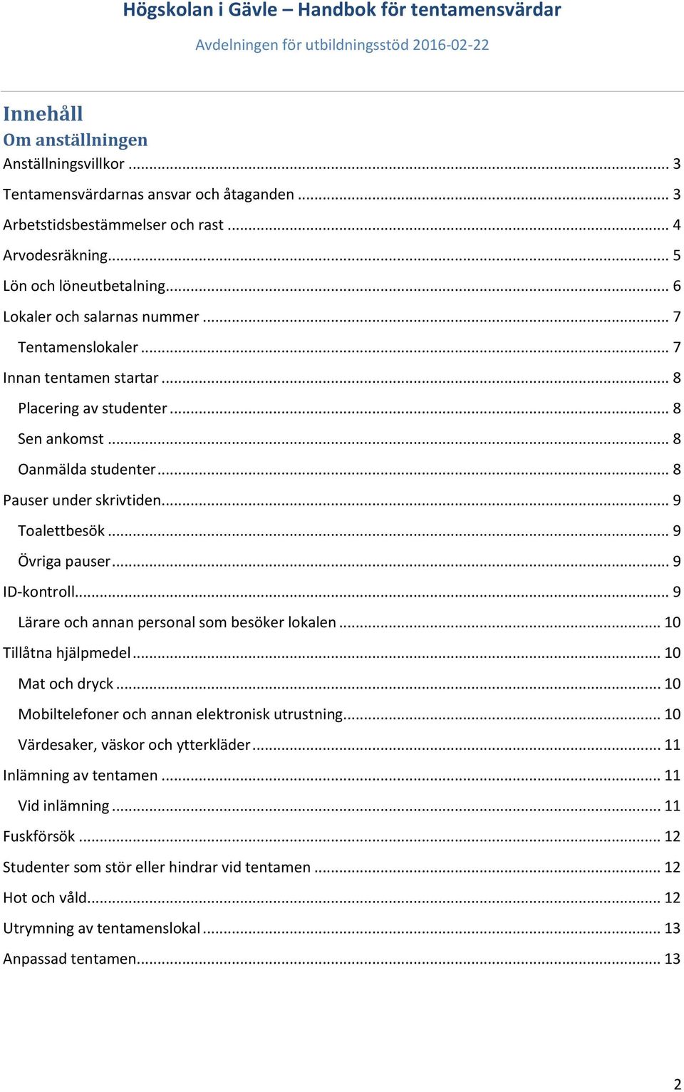 .. 9 Övriga pauser... 9 ID-kontroll... 9 Lärare och annan personal som besöker lokalen... 10 Tillåtna hjälpmedel... 10 Mat och dryck... 10 Mobiltelefoner och annan elektronisk utrustning.