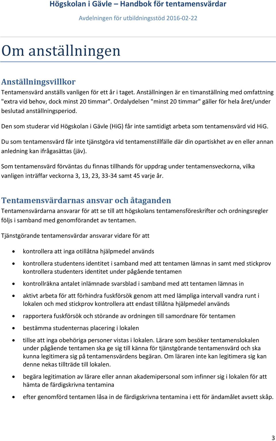 Du som tentamensvärd får inte tjänstgöra vid tentamenstillfälle där din opartiskhet av en eller annan anledning kan ifrågasättas (jäv).