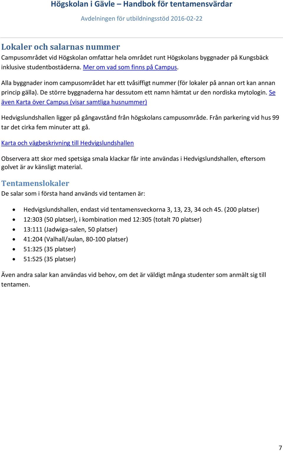 Se även Karta över Campus (visar samtliga husnummer) Hedvigslundshallen ligger på gångavstånd från högskolans campusområde. Från parkering vid hus 99 tar det cirka fem minuter att gå.