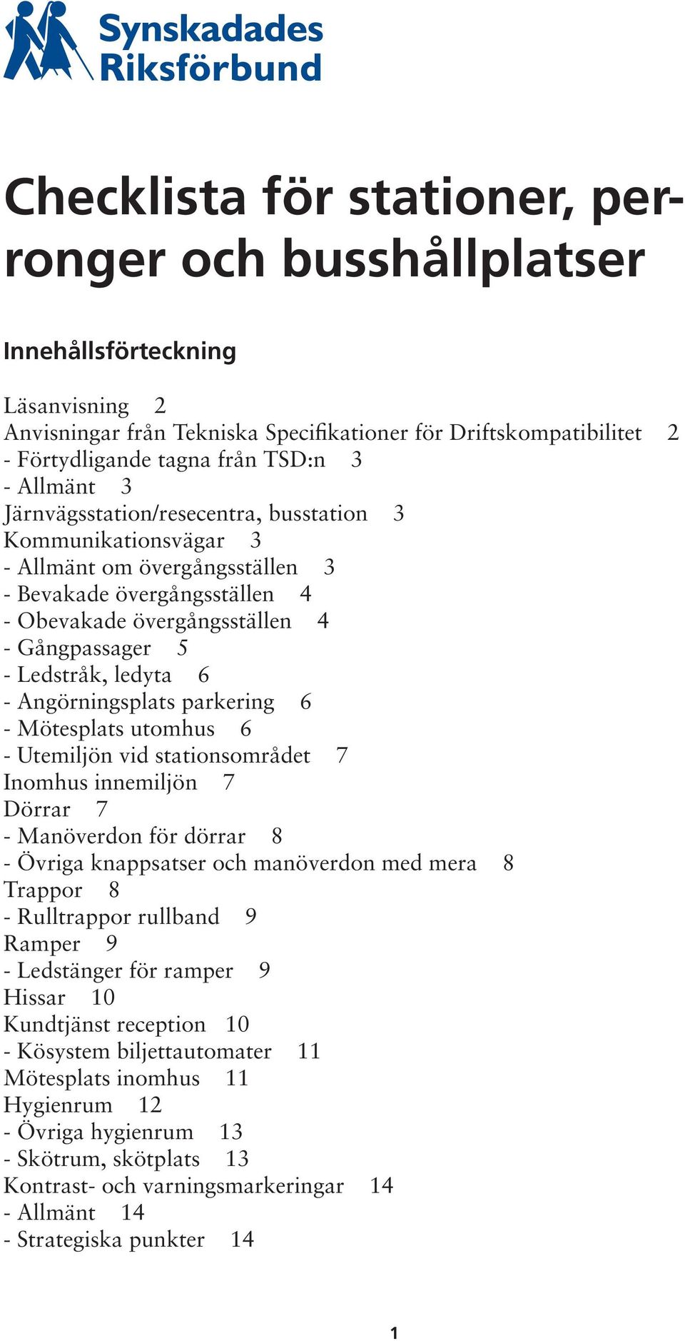 ledyta 6 - Angörningsplats parkering 6 - Mötesplats utomhus 6 - Utemiljön vid stationsområdet 7 Inomhus innemiljön 7 Dörrar 7 - Manöverdon för dörrar 8 - Övriga knappsatser och manöverdon med mera 8