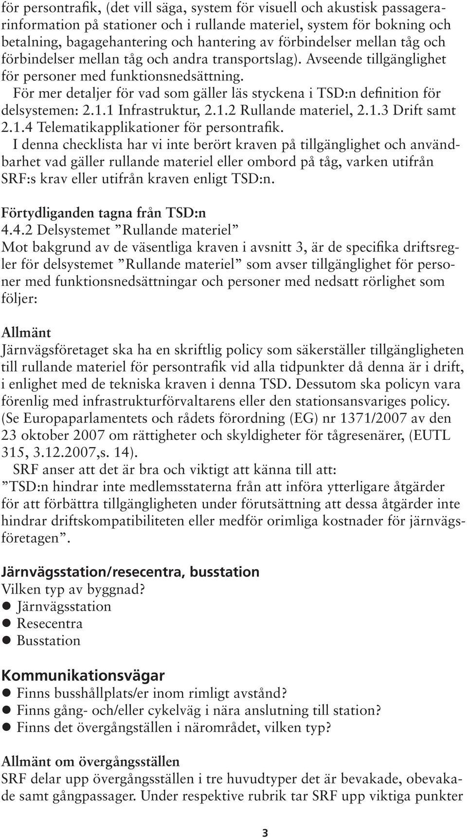 För mer detaljer för vad som gäller läs styckena i TSD:n definition för delsystemen: 2.1.1 Infrastruktur, 2.1.2 Rullande materiel, 2.1.3 Drift samt 2.1.4 Telematikapplikationer för persontrafik.