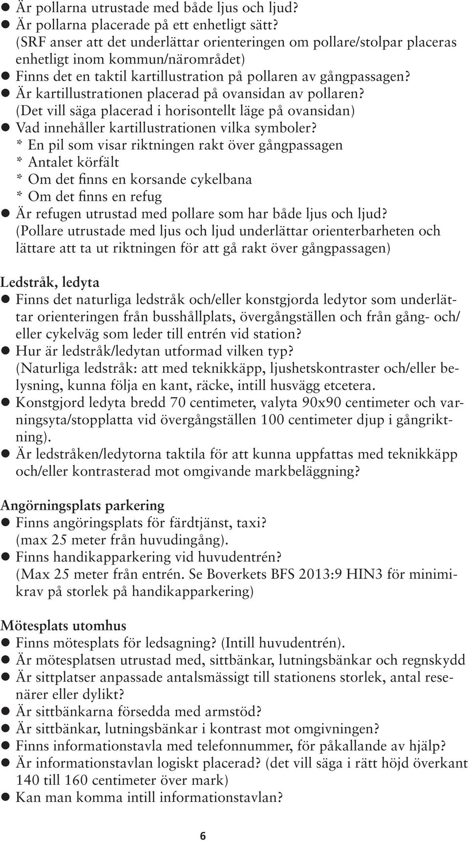 Är kartillustrationen placerad på ovansidan av pollaren? (Det vill säga placerad i horisontellt läge på ovansidan) Vad innehåller kartillustrationen vilka symboler?