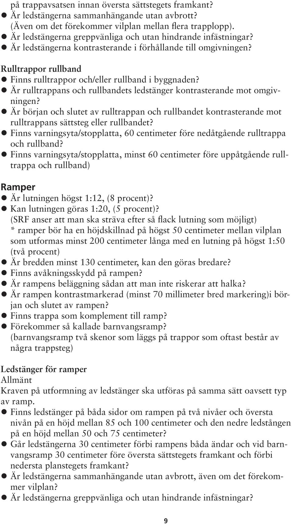 Är rulltrappans och rullbandets ledstänger kontrasterande mot omgivningen? Är början och slutet av rulltrappan och rullbandet kontrasterande mot rulltrappans sättsteg eller rullbandet?