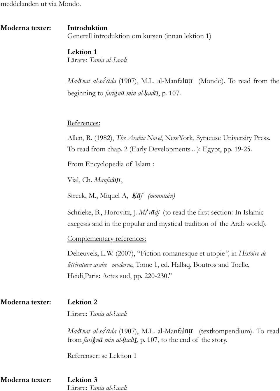 19-25. From Encyclopedia of Islam : Vial, Ch. Manfalūṭī, Streck, M., Miquel A, Ḳāf (mountain) Schrieke, B., Horovitz, J.