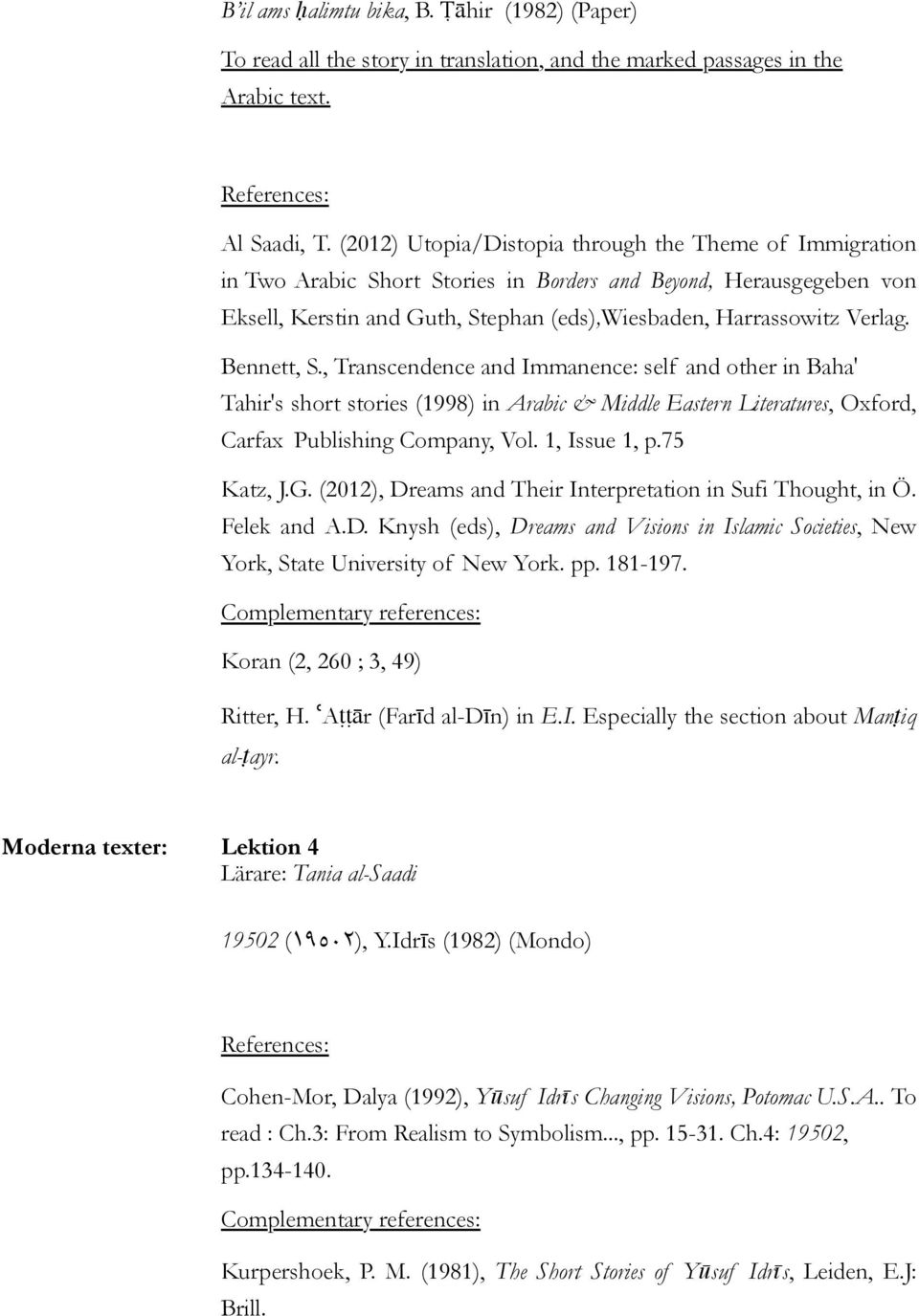 Bennett, S., Transcendence and Immanence: self and other in Baha' Tahir's short stories (1998) in Arabic & Middle Eastern Literatures, Oxford, Carfax Publishing Company, Vol. 1, Issue 1, p.75 Katz, J.