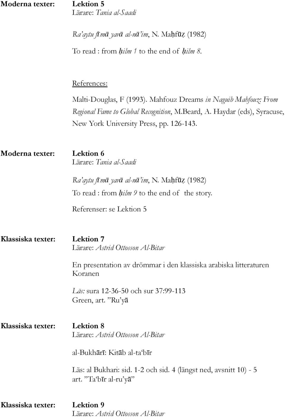 Moderna texter: Lektion 6 Lärare: Tania al-saadi Ra aytu fīmā yarā al-nā im, N. Maḥfūẓ (1982) To read : from ḥilm 9 to the end of the story.