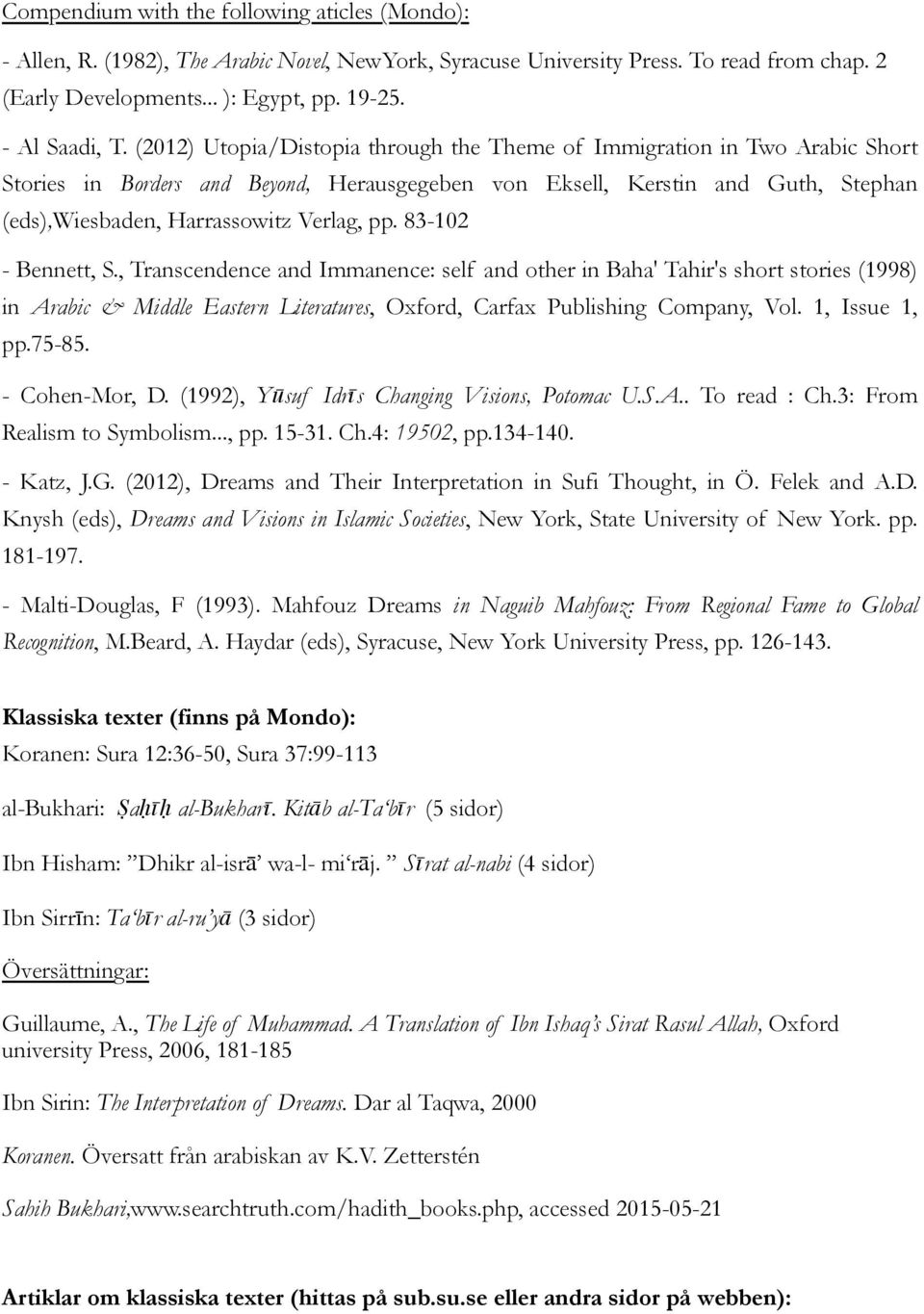 83-102 - Bennett, S., Transcendence and Immanence: self and other in Baha' Tahir's short stories (1998) in Arabic & Middle Eastern Literatures, Oxford, Carfax Publishing Company, Vol. 1, Issue 1, pp.