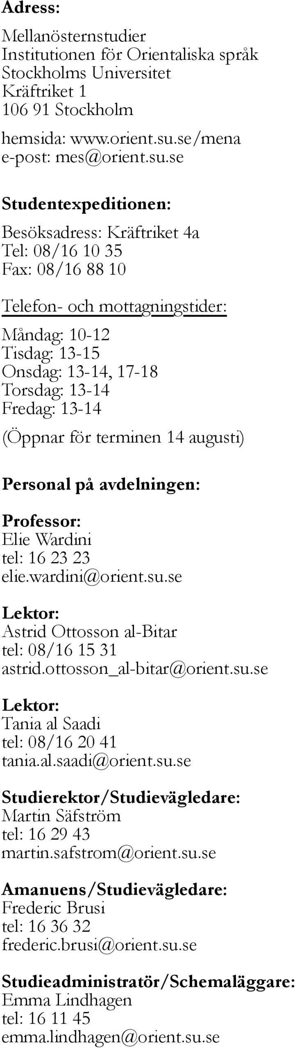 se Studentexpeditionen: Besöksadress: Kräftriket 4a Tel: 08/16 10 35 Fax: 08/16 88 10 Telefon- och mottagningstider: Måndag: 10-12 Tisdag: 13-15 Onsdag: 13-14, 17-18 Torsdag: 13-14 Fredag: 13-14