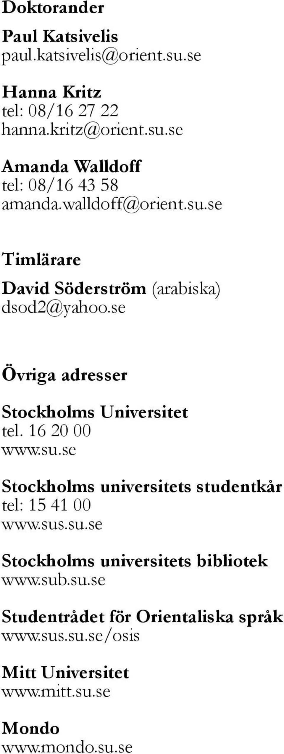 16 20 00 www.su.se Stockholms universitets studentkår tel: 15 41 00 www.sus.su.se Stockholms universitets bibliotek www.sub.su.se Studentrådet för Orientaliska språk www.