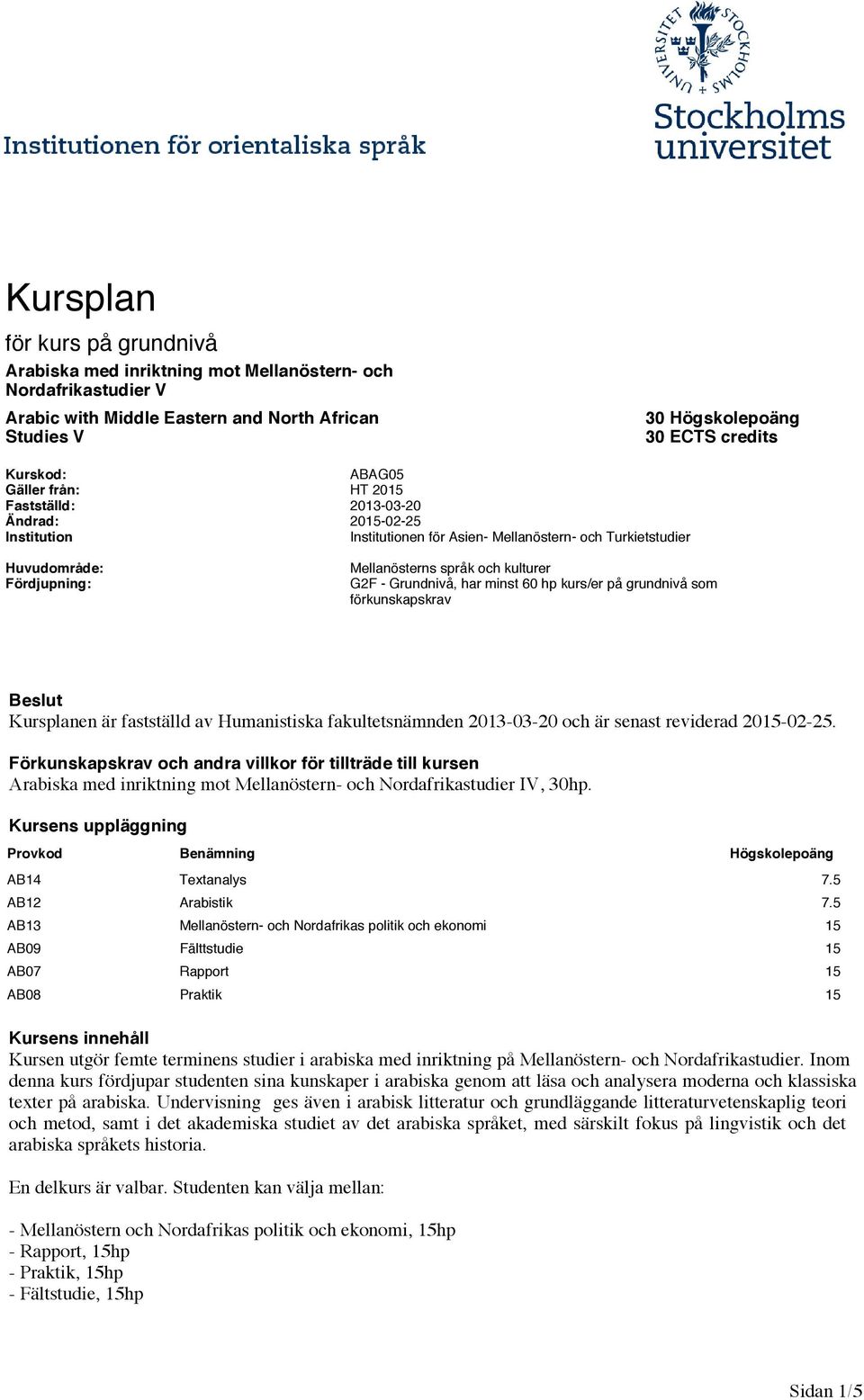 G2F - Grundnivå, har minst 60 hp kurs/er på grundnivå som förkunskapskrav Beslut Kursplanen är fastställd av Humanistiska fakultetsnämnden 2013-03-20 och är senast reviderad 2015-02-25.