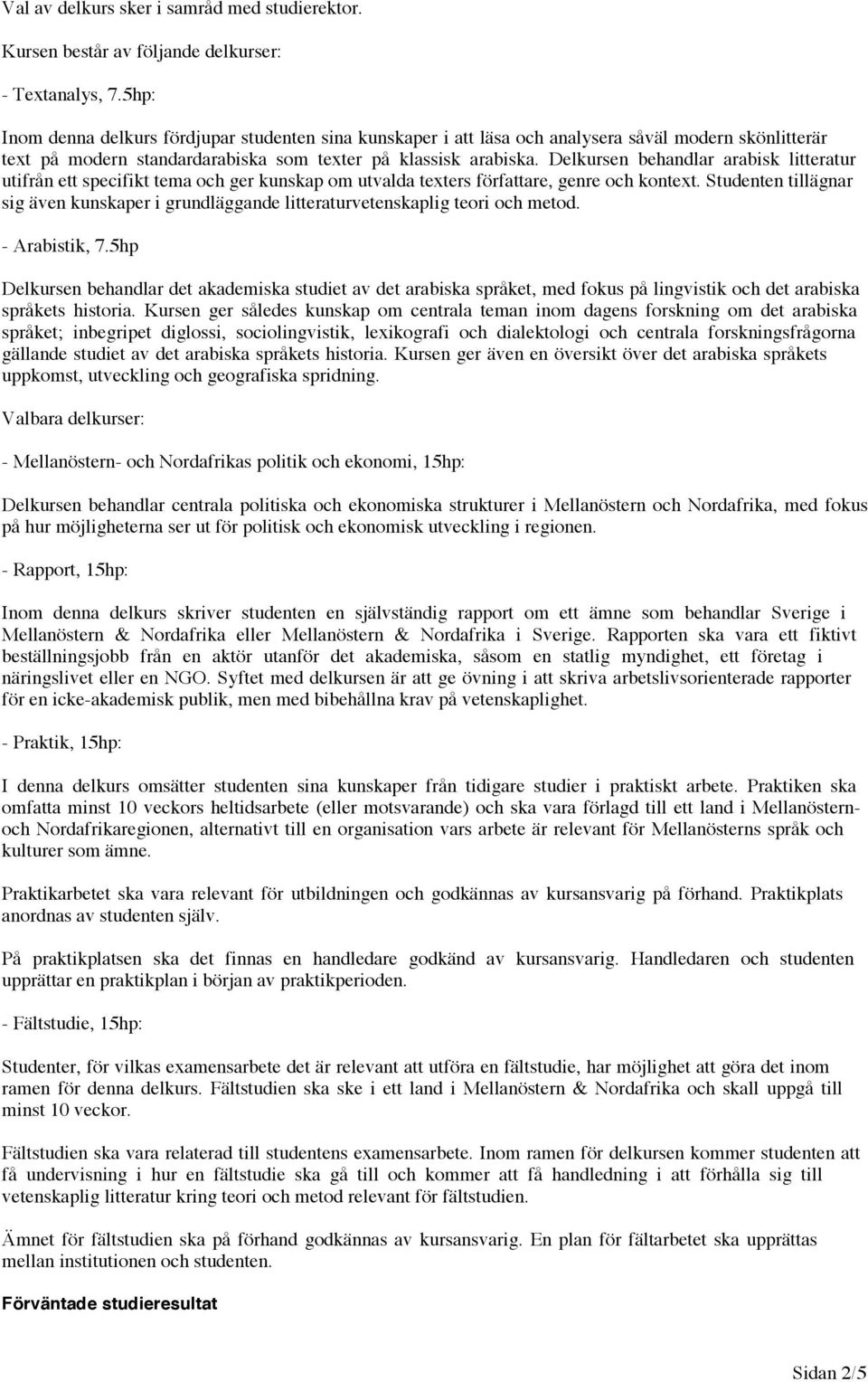 Delkursen behandlar arabisk litteratur utifrån ett specifikt tema och ger kunskap om utvalda texters författare, genre och kontext.