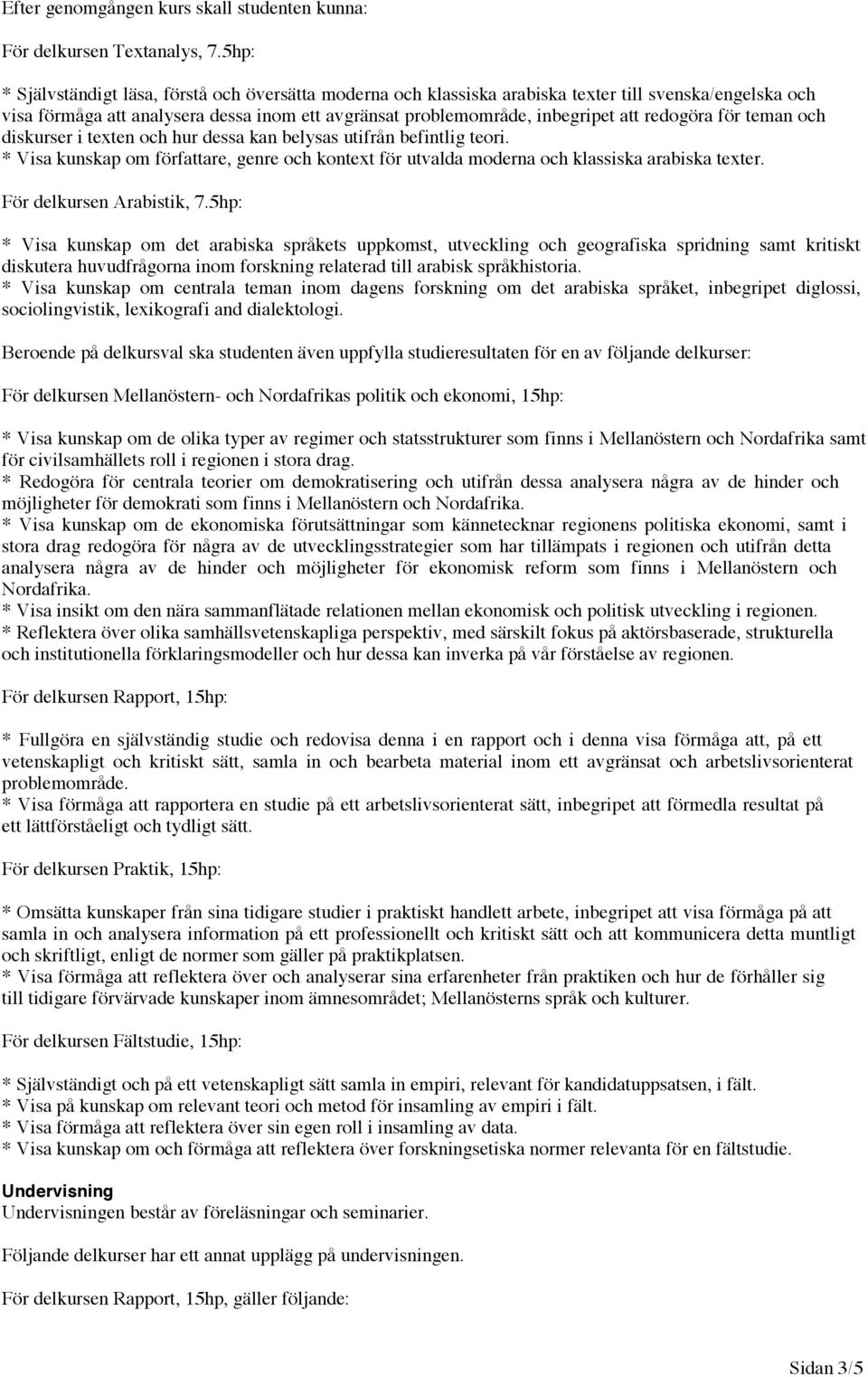 redogöra för teman och diskurser i texten och hur dessa kan belysas utifrån befintlig teori. * Visa kunskap om författare, genre och kontext för utvalda moderna och klassiska arabiska texter.