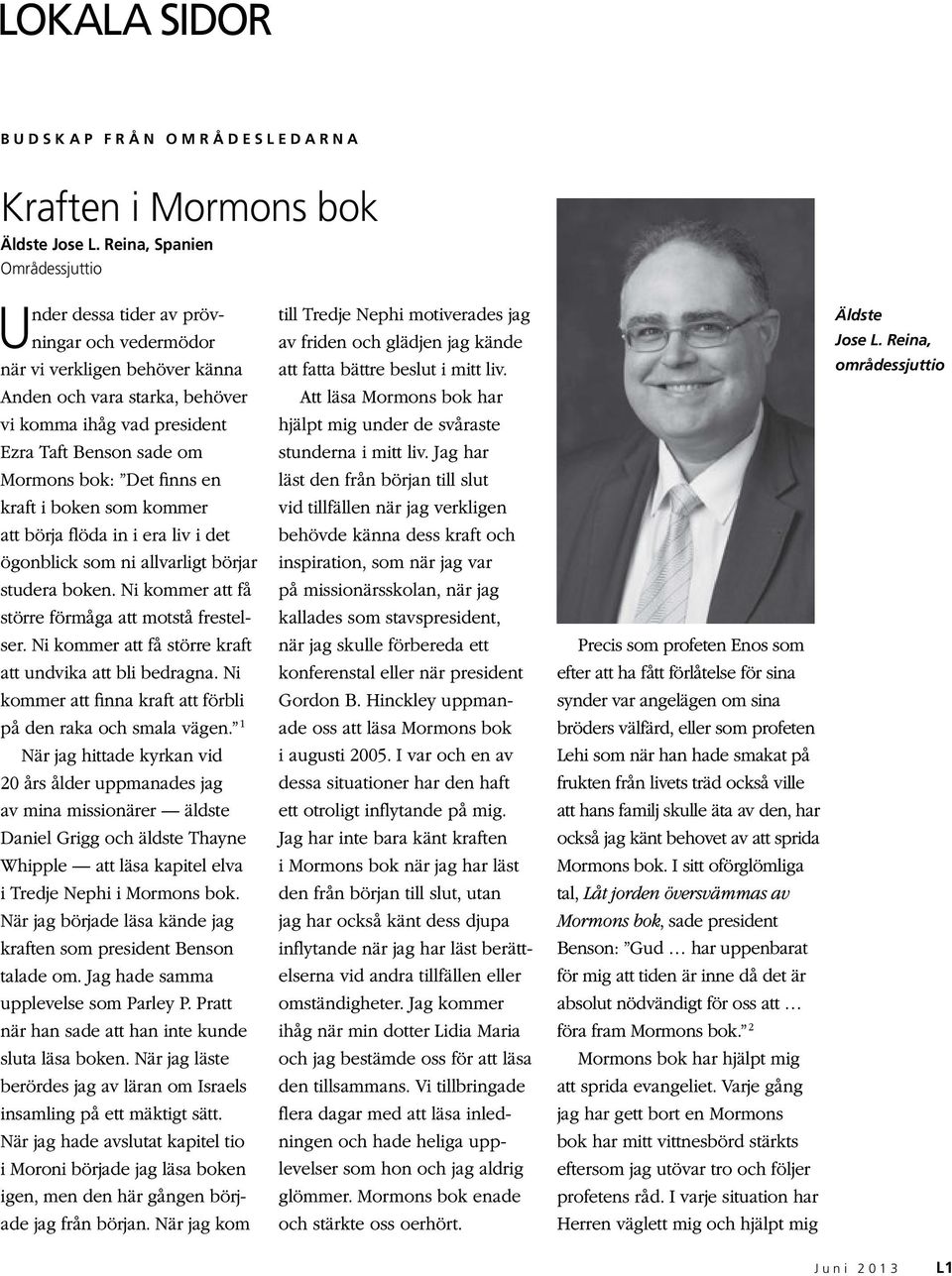 Mormons bok: Det finns en kraft i boken som kommer att börja flöda in i era liv i det ögonblick som ni allvarligt börjar studera boken. Ni kommer att få större förmåga att motstå frestelser.