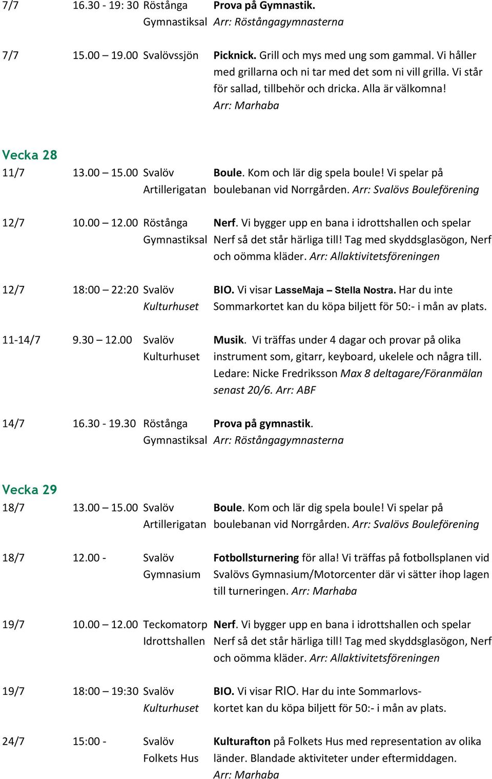 Kom och lär dig spela boule! Vi spelar på 12/7 10.00 12.00 Röstånga Nerf. Vi bygger upp en bana i idrottshallen och spelar Gymnastiksal Nerf så det står härliga till!