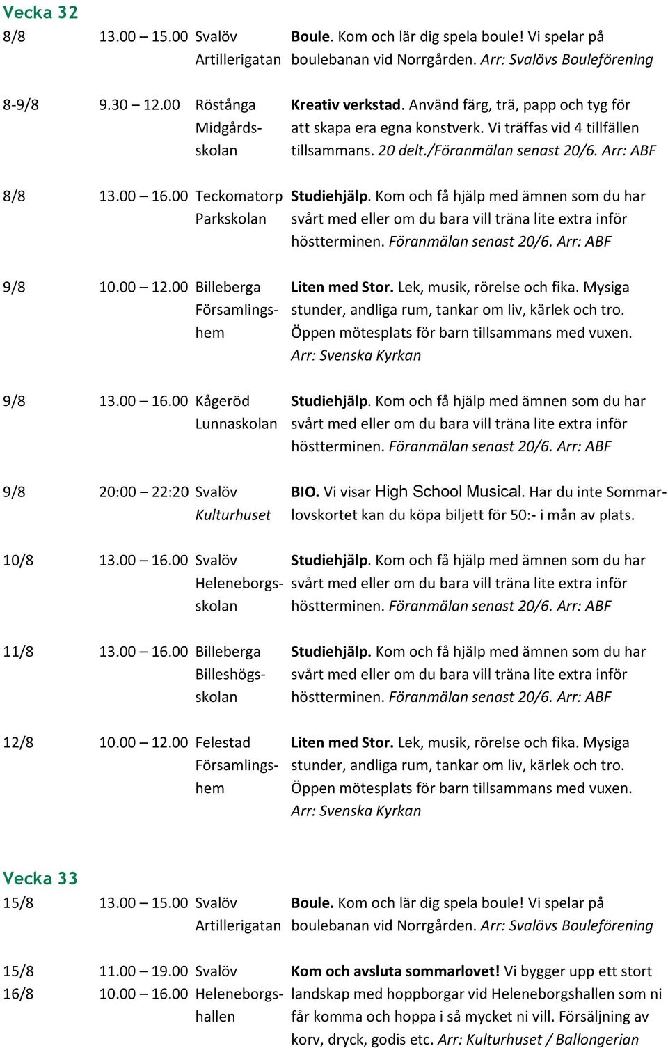 Kom och få hjälp med ämnen som du har Parkskolan svårt med eller om du bara vill träna lite extra inför höstterminen. Föranmälan senast 20/6. Arr: ABF 9/8 10.00 12.00 Billeberga Liten med Stor.