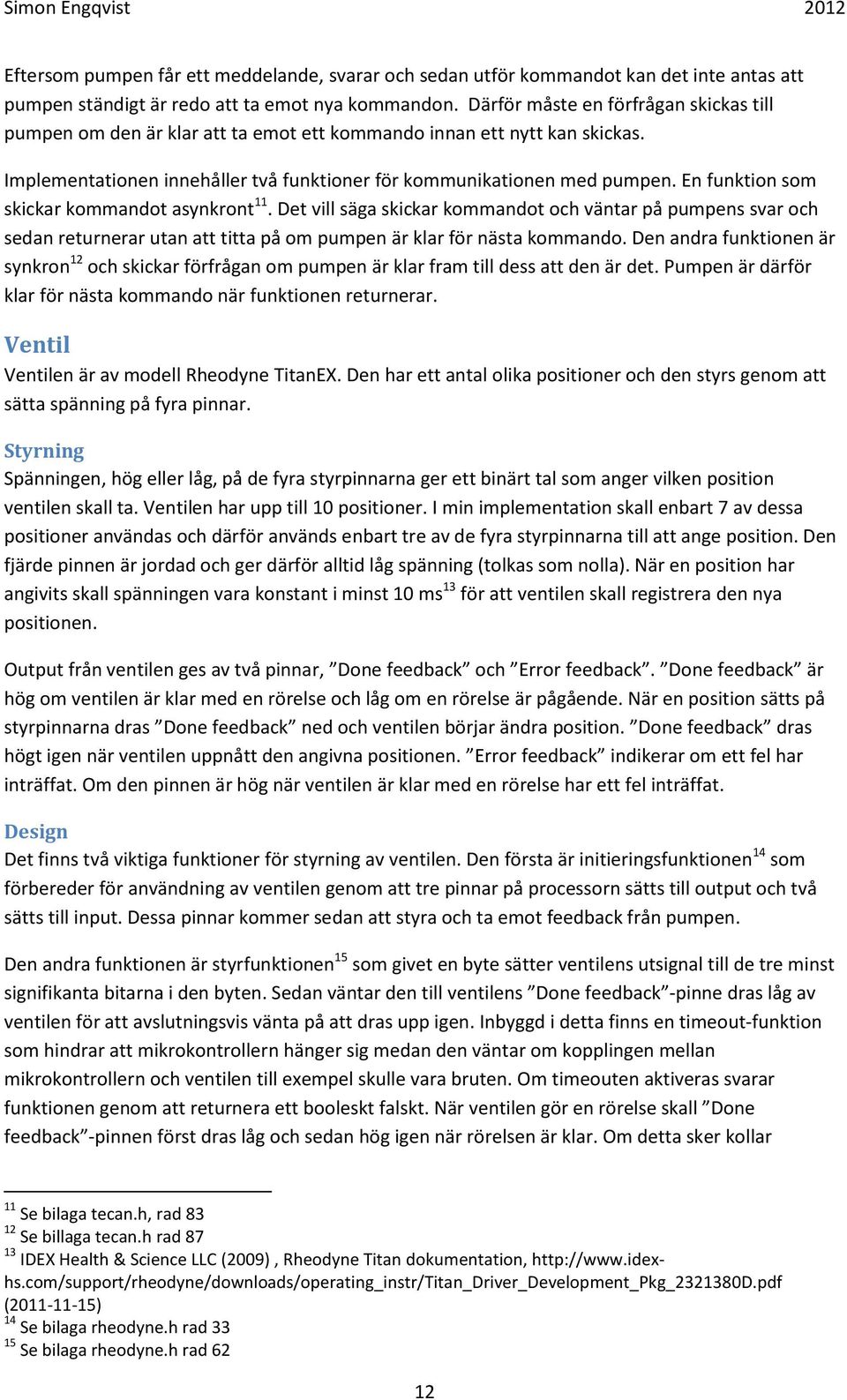 En funktion som skickar kommandot asynkront 11. Det vill säga skickar kommandot och väntar på pumpens svar och sedan returnerar utan att titta på om pumpen är klar för nästa kommando.