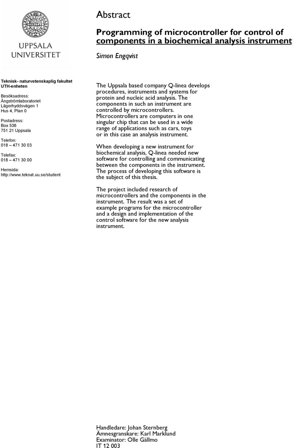 se/student The Uppsala based company Q-linea develops procedures, instruments and systems for protein and nucleic acid analysis.