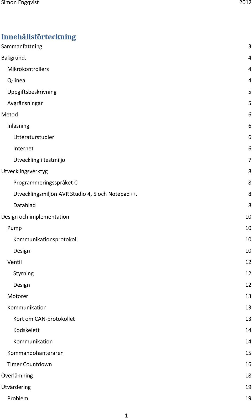 Utvecklingsverktyg 8 Programmeringsspråket C 8 Utvecklingsmiljön AVR Studio 4, 5 och Notepad++.