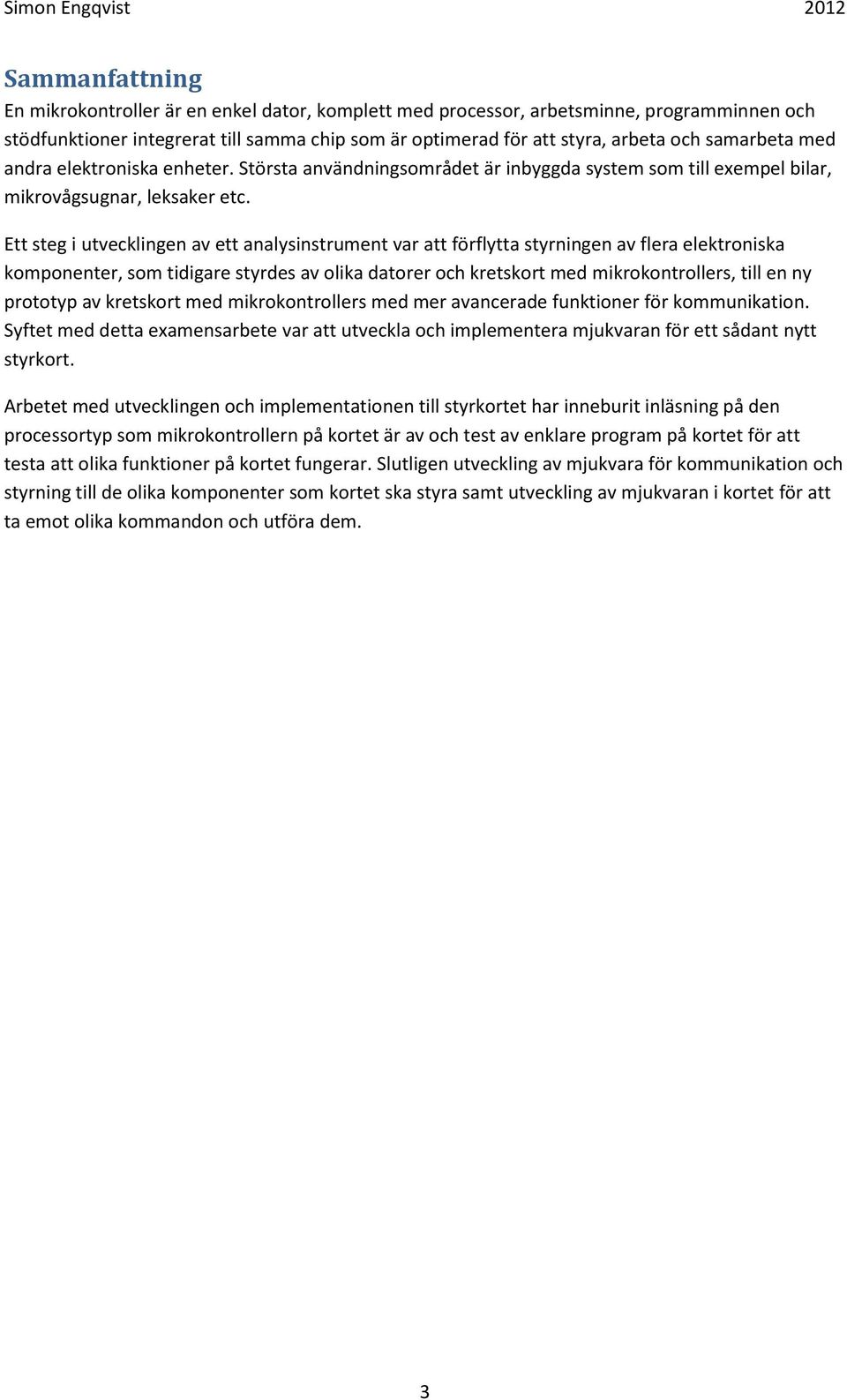 Ett steg i utvecklingen av ett analysinstrument var att förflytta styrningen av flera elektroniska komponenter, som tidigare styrdes av olika datorer och kretskort med mikrokontrollers, till en ny