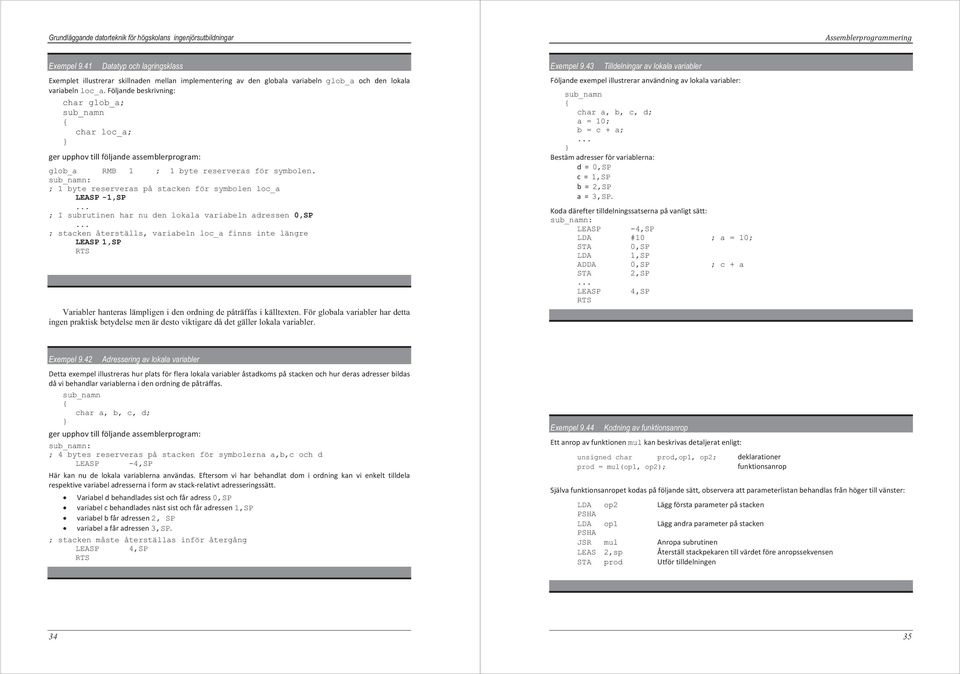 sub_namn: ; 1 byte reserveras på stacken för symbolen loc_a LEASP -1,SP... ; I subrutinen har nu den lokala variabeln adressen 0,SP.