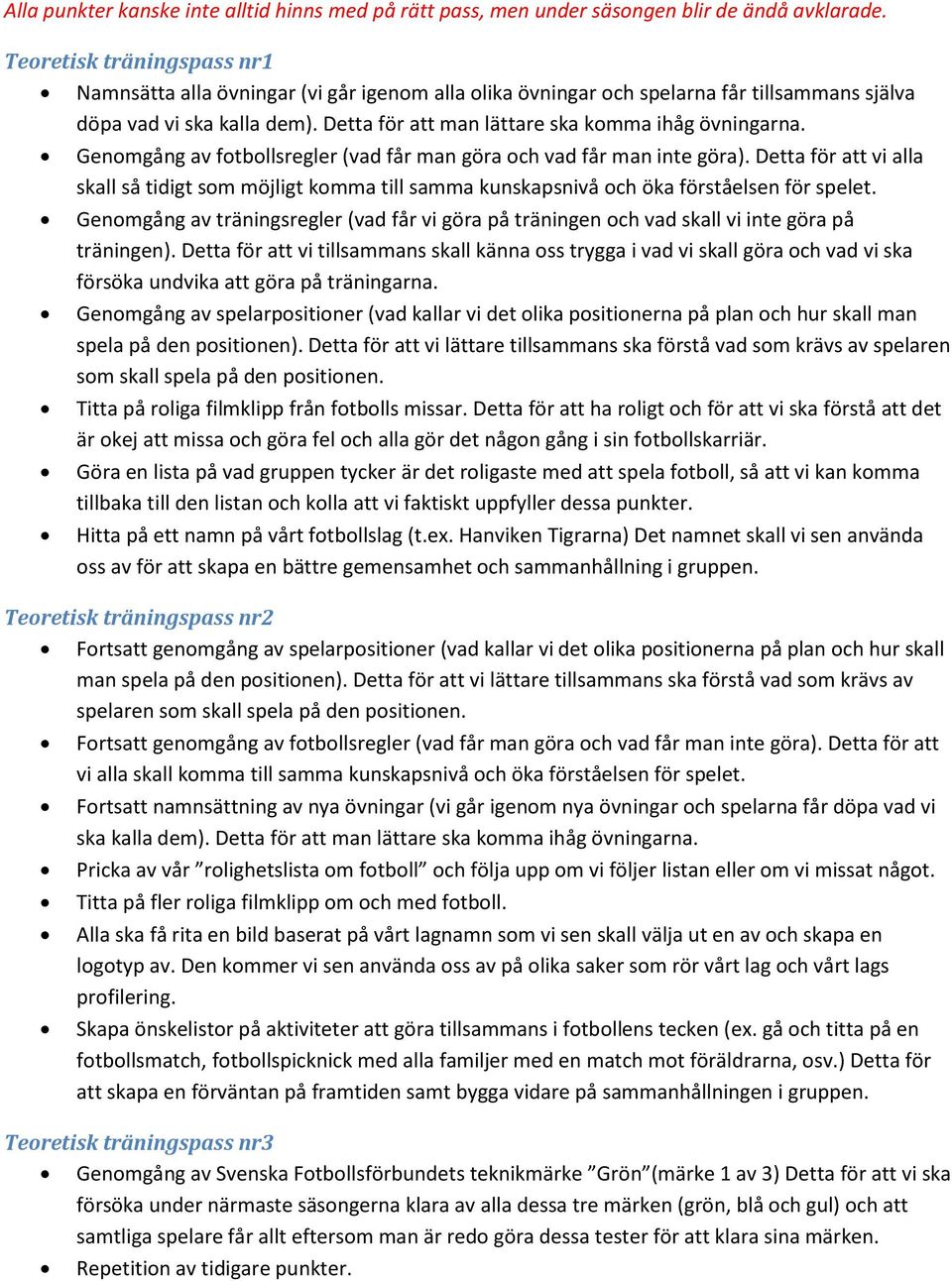 Detta för att man lättare ska komma ihåg övningarna. Genomgång av fotbollsregler (vad får man göra och vad får man inte göra).