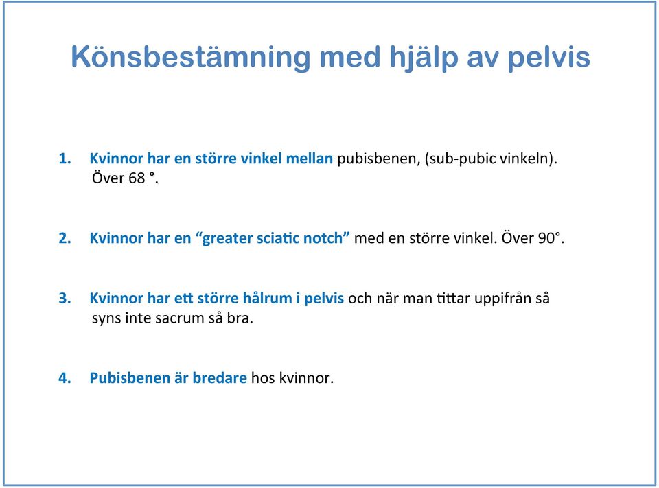 2. Kvinnor har en greater scia*c notch med en större vinkel. Över 90. 3.