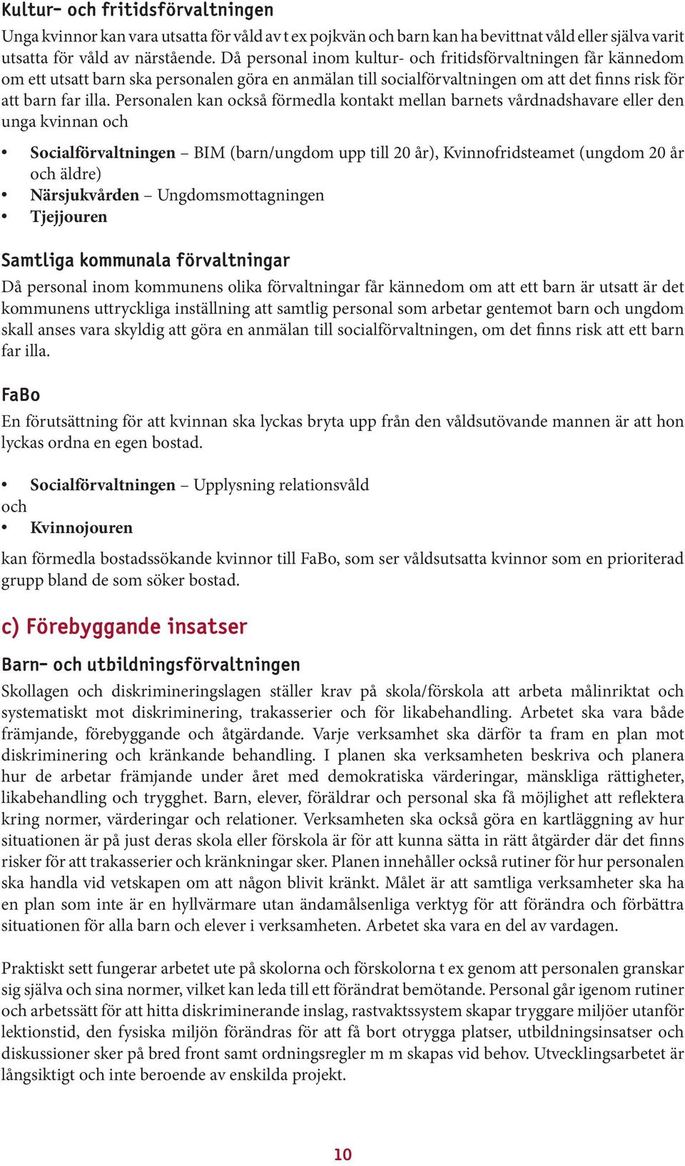 Personalen kan också förmedla kontakt mellan barnets vårdnadshavare eller den unga kvinnan och Socialförvaltningen BIM (barn/ungdom upp till 20 år), Kvinnofridsteamet (ungdom 20 år och äldre)