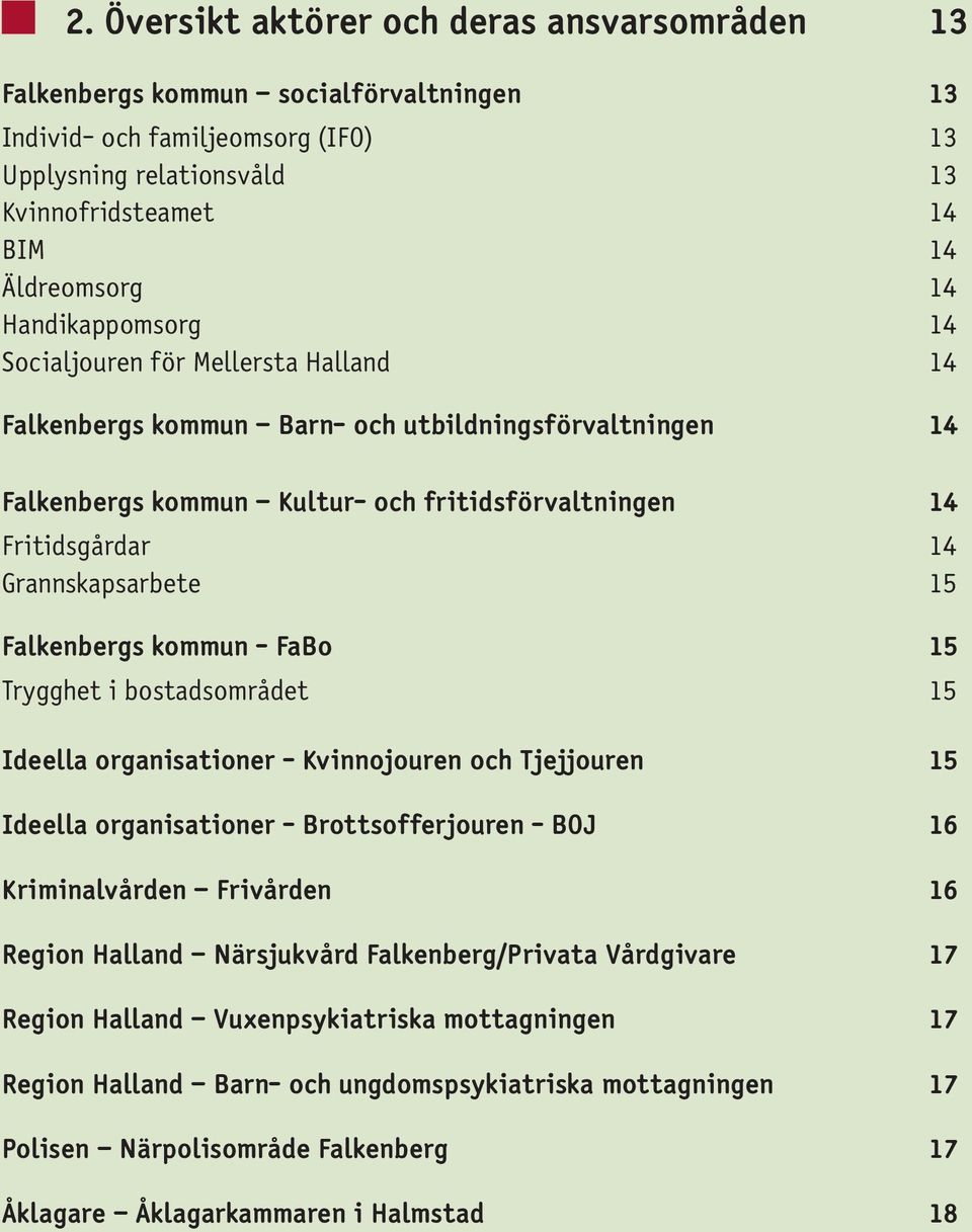 Grannskapsarbete 15 Falkenbergs kommun - FaBo 15 Trygghet i bostadsområdet 15 Ideella organisationer - Kvinnojouren och Tjejjouren 15 Ideella organisationer - Brottsofferjouren - BOJ 16