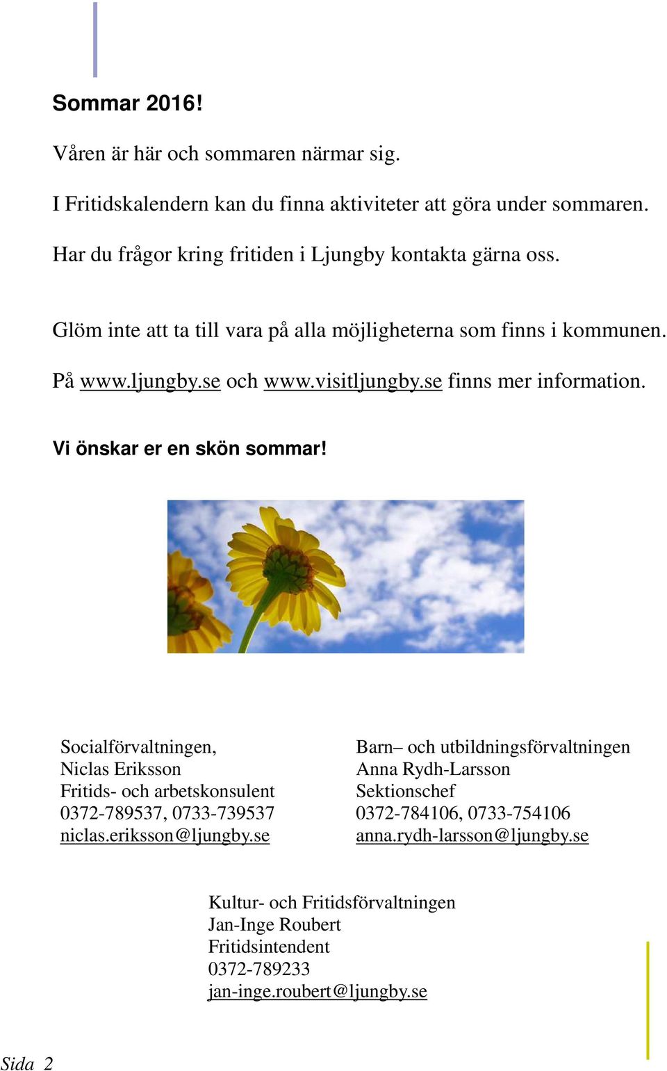 se finns mer information. Vi önskar er en skön sommar! Socialförvaltningen, Niclas Eriksson Fritids- och arbetskonsulent 0372-789537, 0733-739537 niclas.eriksson@ljungby.