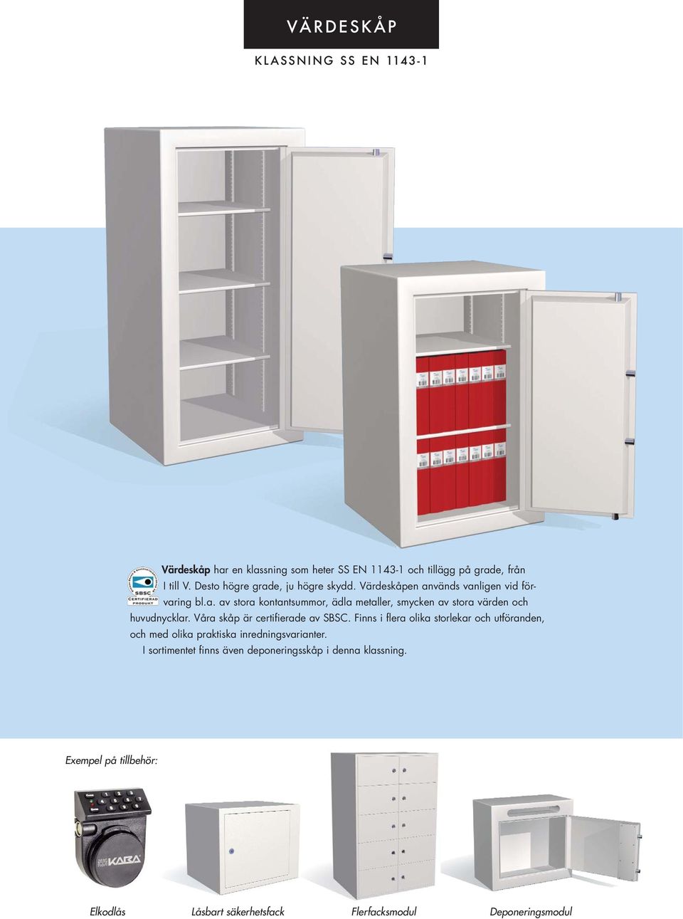 Våra skåp är certifierade av SBSC. Finns i flera olika storlekar och utföranden, och med olika praktiska inredningsvarianter.