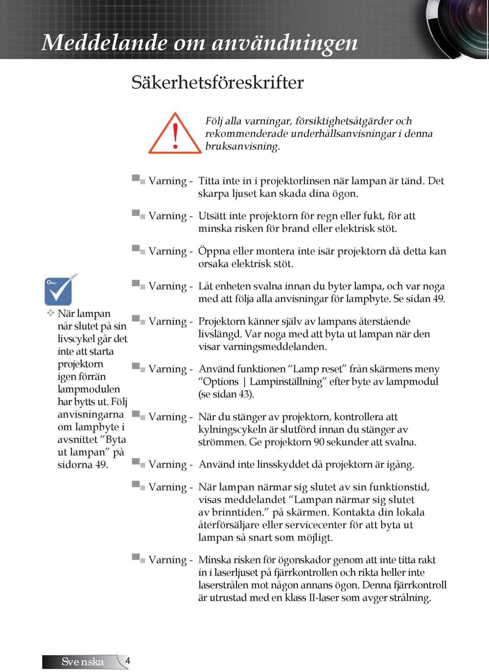 Varning - Titta inte in i projektorlinsen när lampan är tänd. Det skarpa ljuset kan skada dina ögon.