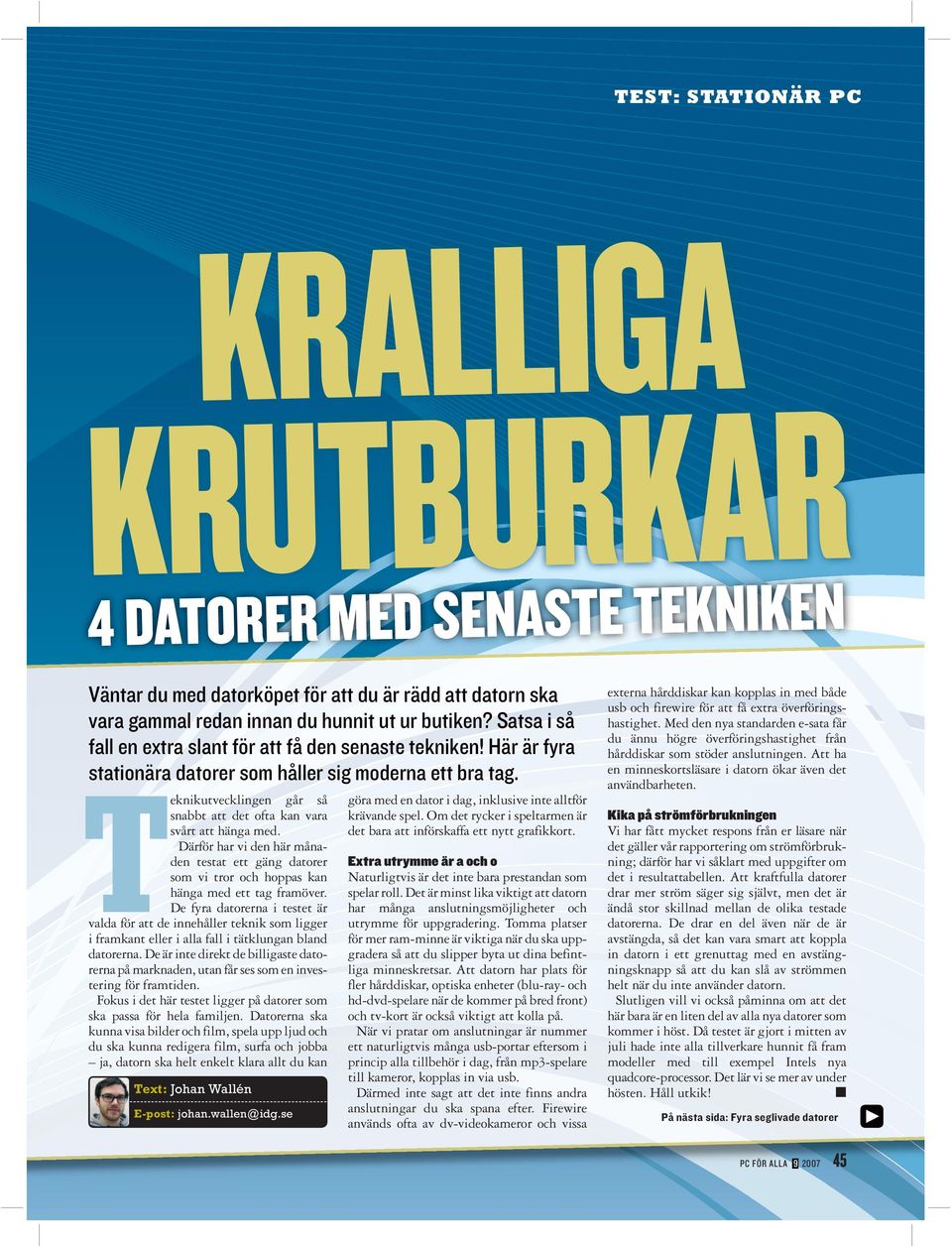 Därför har vi de här måade testat ett gäg datorer som vi tror och hoppas ka häga med ett tag framöver.