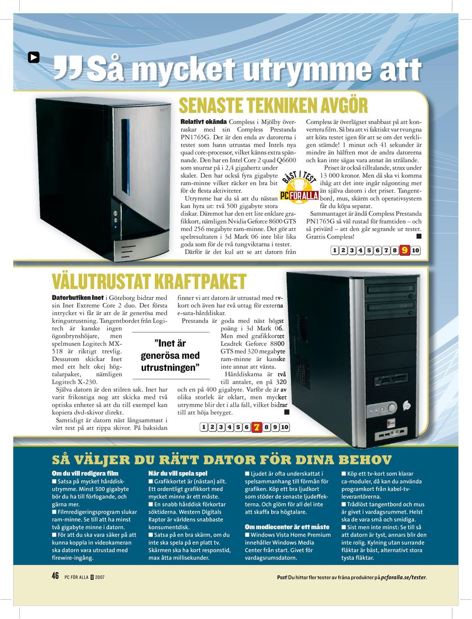 Själva dator är de stilre sak. Iet har varit frikostiga og att skicka med två optiska eheter så att du till exempel ka kopiera dvd-skivor direkt.