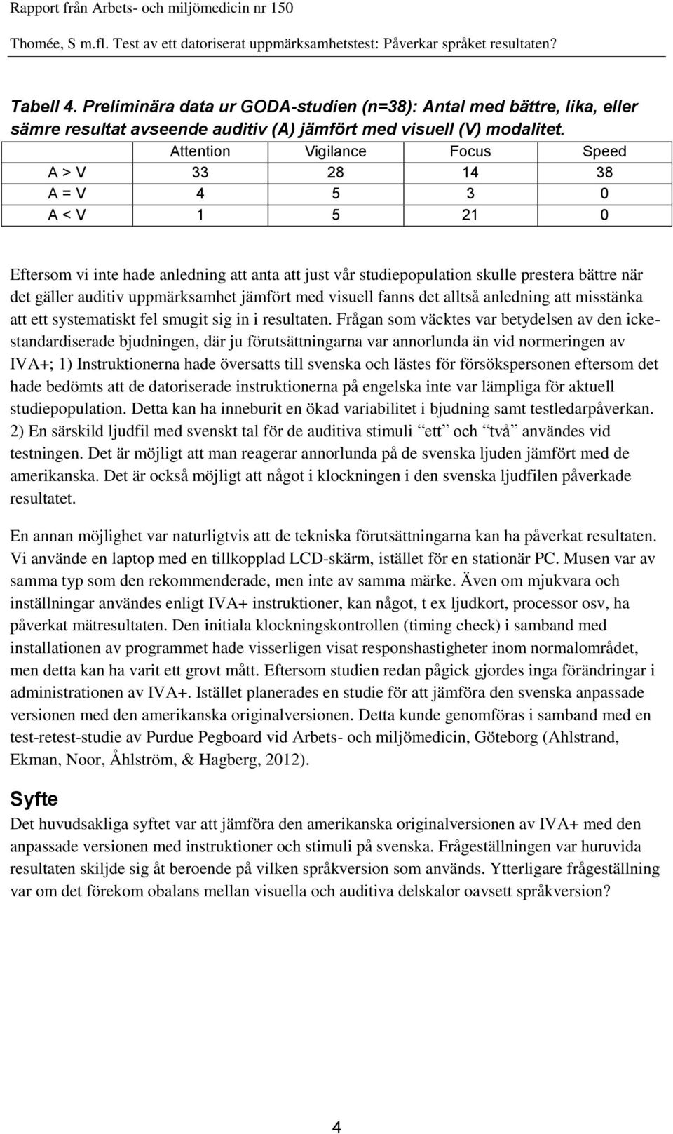 uppmärksamhet jämfört med visuell fanns det alltså anledning att misstänka att ett systematiskt fel smugit sig in i resultaten.