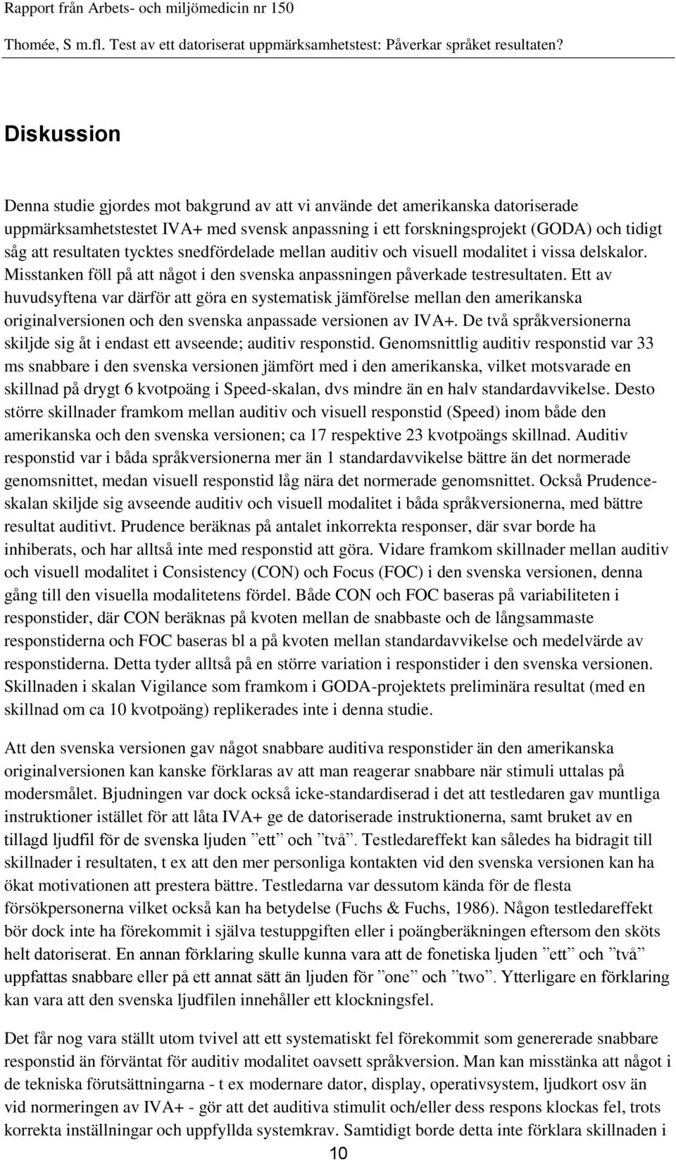 Ett av huvudsyftena var därför att göra en systematisk jämförelse mellan den amerikanska originalversionen och den svenska anpassade versionen av IVA+.