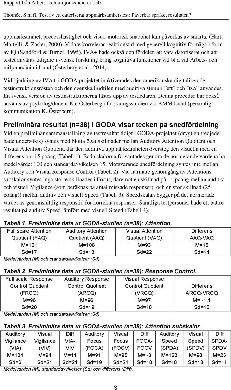 IVA+ hade också den fördelen att vara datoriserat och att testet använts tidigare i svensk forskning kring kognitiva funktioner vid bl a vid Arbets- och miljömedicin i Lund (Österberg et al., 2014).