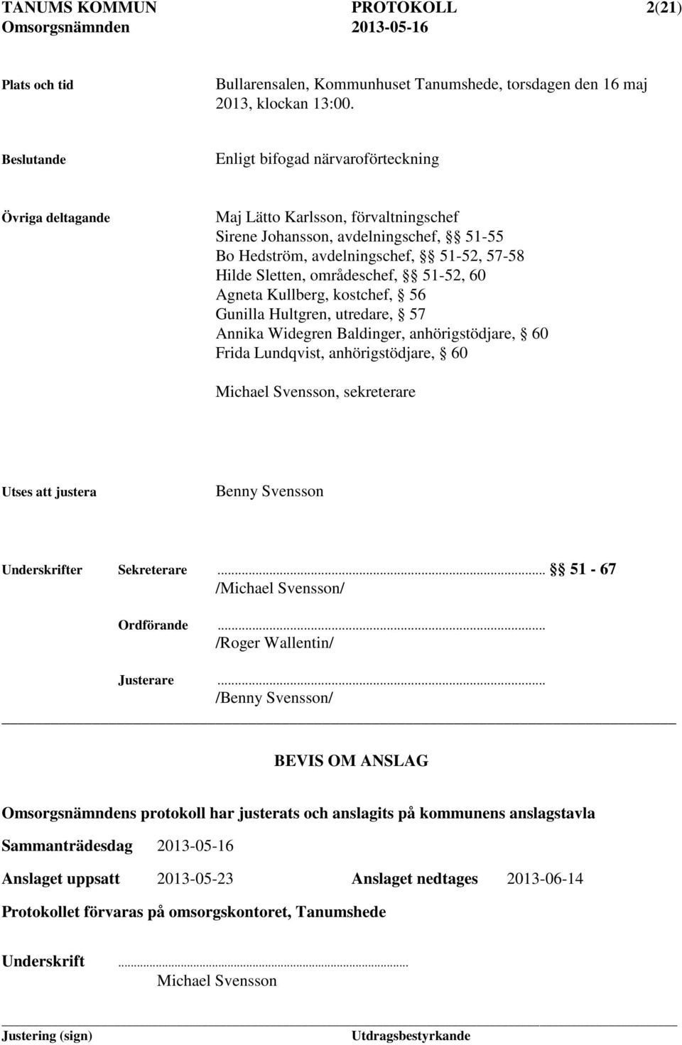 områdeschef, 51-52, 60 Agneta Kullberg, kostchef, 56 Gunilla Hultgren, utredare, 57 Annika Widegren Baldinger, anhörigstödjare, 60 Frida Lundqvist, anhörigstödjare, 60 Michael Svensson, sekreterare