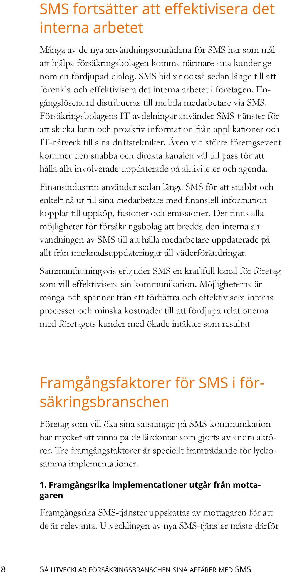 Försäkringsbolagens IT-avdelningar använder SMS-tjänster för att skicka larm och proaktiv information från applikationer och IT-nätverk till sina driftstekniker.