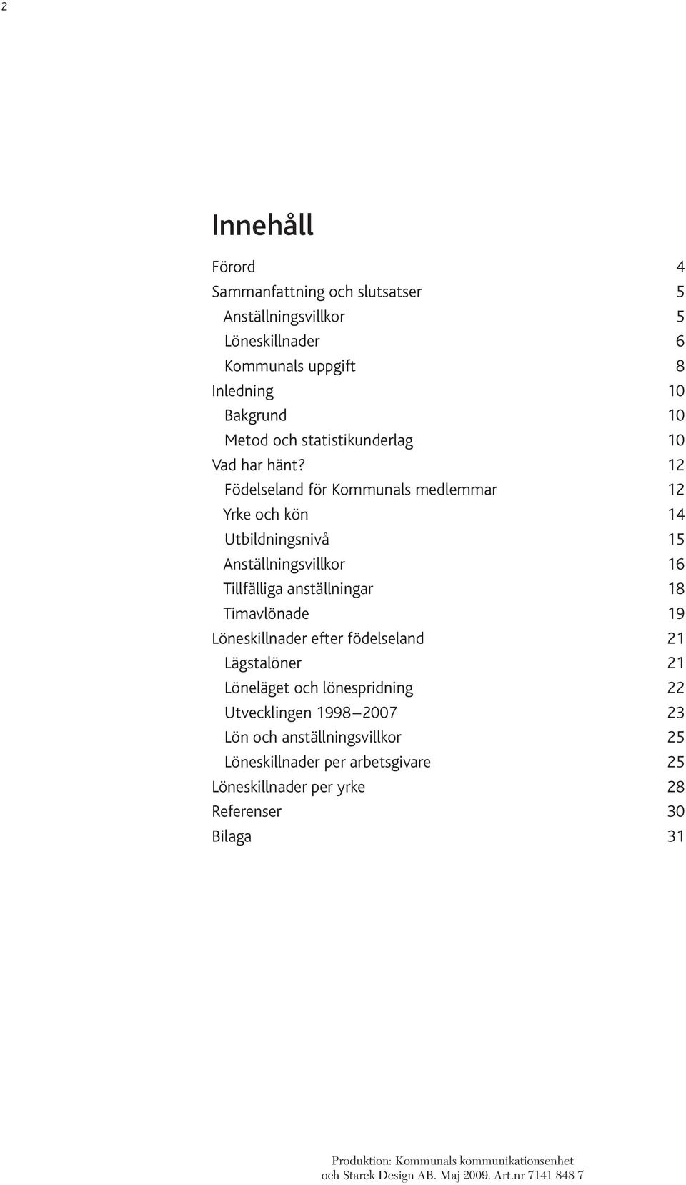 12 Födelseland för Kommunals medlemmar 12 Yrke och kön 14 Utbildningsnivå 15 Anställningsvillkor 16 Tillfälliga anställningar 18 Timavlönade 19