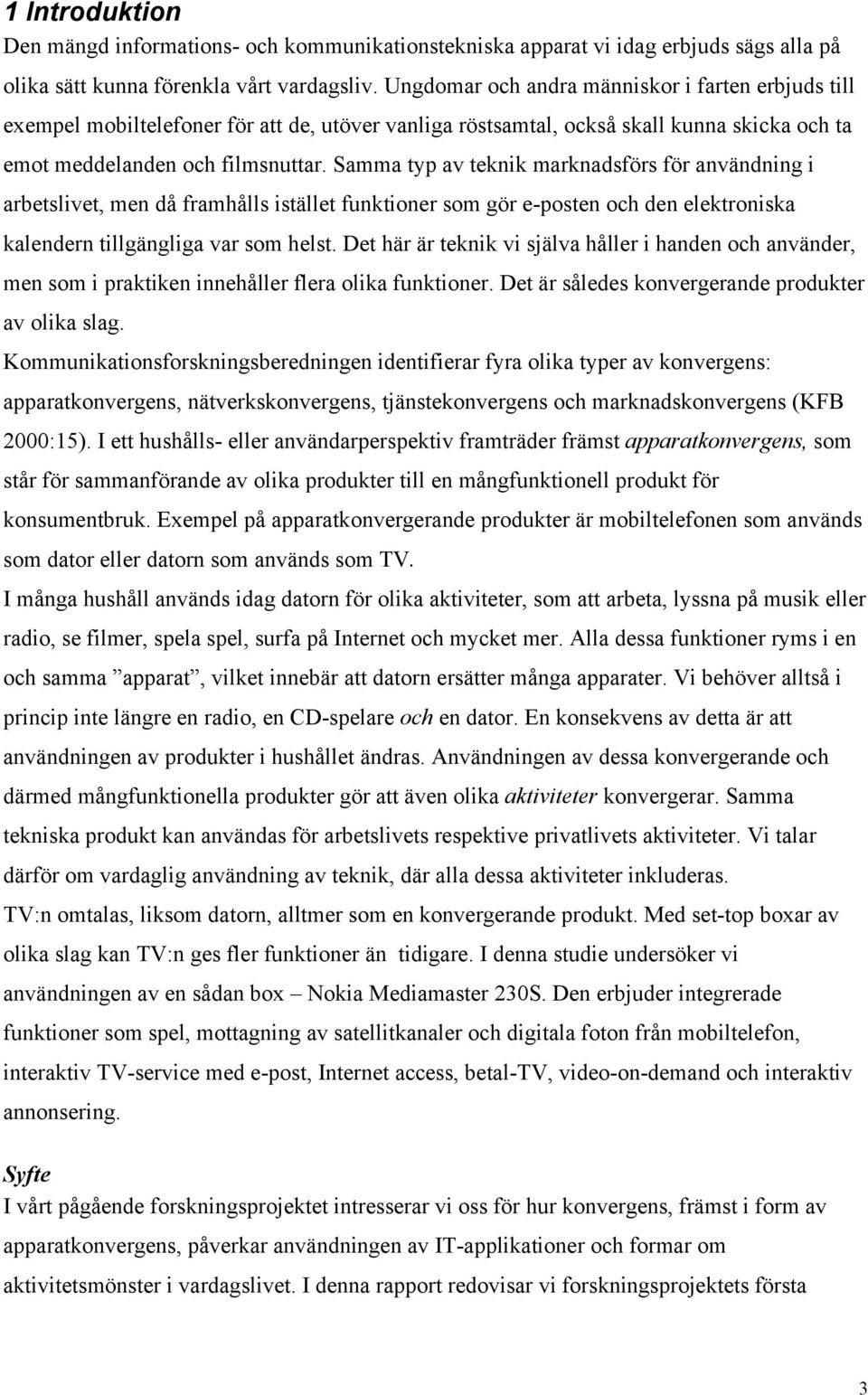 Samma typ av teknik marknadsförs för användning i arbetslivet, men då framhålls istället funktioner som gör e-posten och den elektroniska kalendern tillgängliga var som helst.