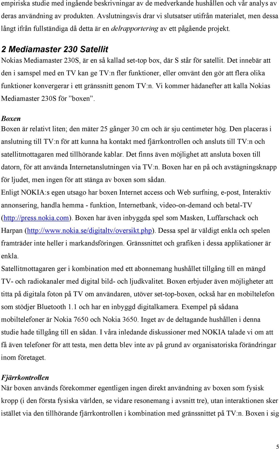 2 Mediamaster 230 Satellit Nokias Mediamaster 230S, är en så kallad set-top box, där S står för satellit.