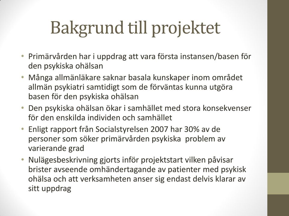 individen och samhället Enligt rapport från Socialstyrelsen 2007 har 30% av de personer som söker primärvården psykiska problem av varierande grad Nulägesbeskrivning
