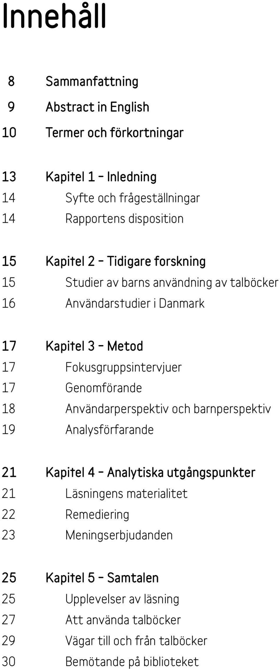 Genomförande 18 användarperspektiv och barnperspektiv 19 analysförfarande 21 kapitel 4 Analytiska utgångspunkter 21 läsningens materialitet 22 remediering